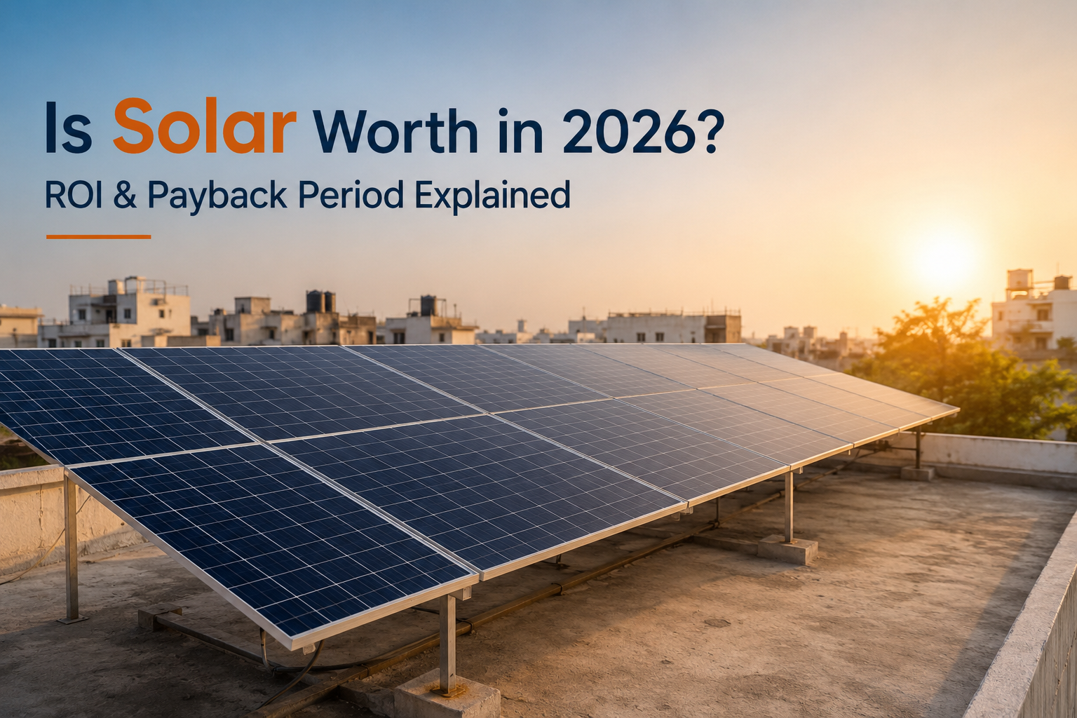 Is Solar Worth in 2026? ROI & Payback Period Explained